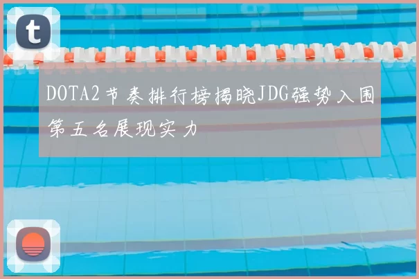 DOTA2节奏排行榜揭晓JDG强势入围第五名展现实力