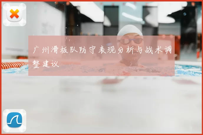 广州滑板队防守表现分析与战术调整建议
