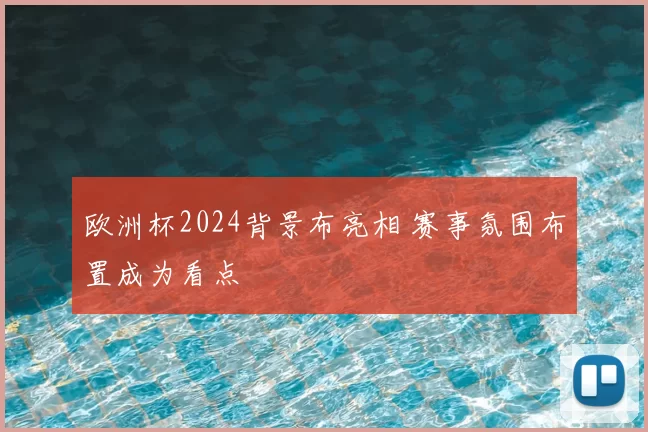 欧洲杯2024背景布亮相 赛事氛围布置成为看点