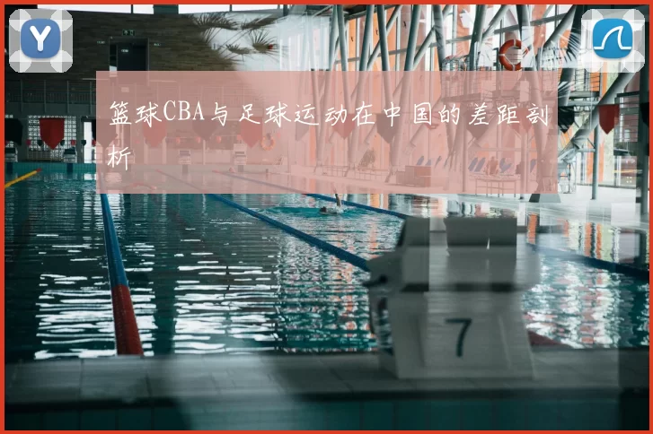 篮球CBA与足球运动在中国的差距剖析