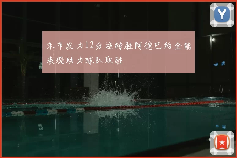 末节发力12分逆转胜阿德巴约全能表现助力球队取胜