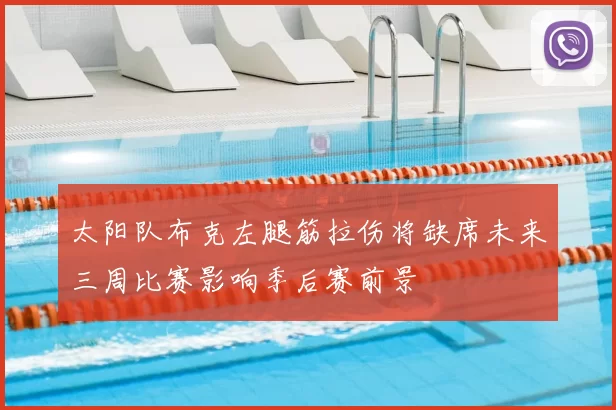 太阳队布克左腿筋拉伤将缺席未来三周比赛影响季后赛前景
