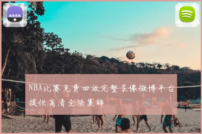 NBA比赛免费回放完整录像微博平台提供高清全场集锦