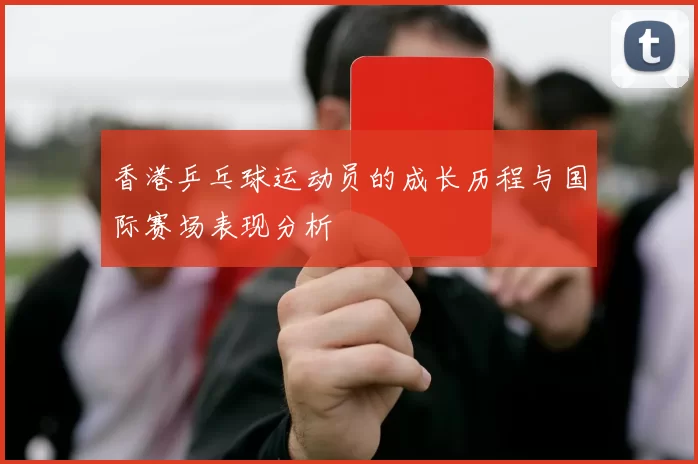 香港乒乓球运动员的成长历程与国际赛场表现分析
