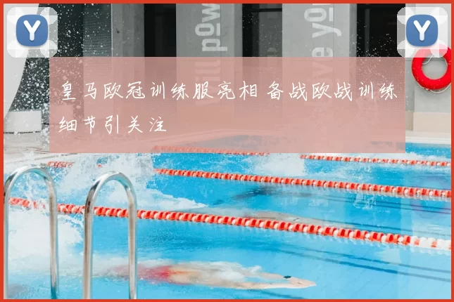 皇马欧冠训练服亮相 备战欧战训练细节引关注