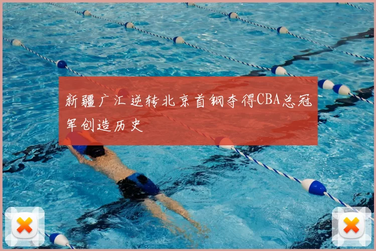 新疆广汇逆转北京首钢夺得CBA总冠军创造历史