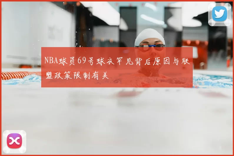 NBA球员69号球衣罕见背后原因与联盟政策限制有关