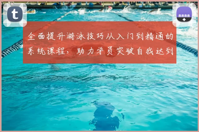 全面提升游泳技巧从入门到精通的系统课程，助力学员突破自我达到游泳新高度