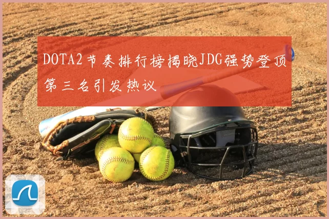 DOTA2节奏排行榜揭晓JDG强势登顶第三名引发热议