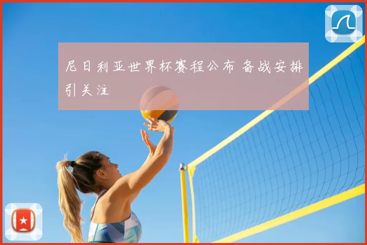尼日利亚世界杯赛程公布 备战安排引关注