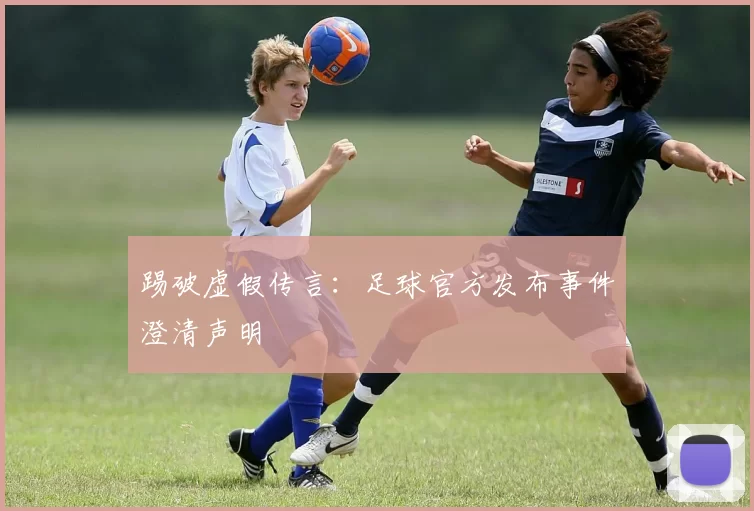 踢破虚假传言：足球官方发布事件澄清声明