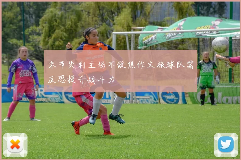 末节失利主场不敌焦作文旅球队需反思提升战斗力