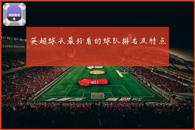 英超球衣最好看的球队排名及特点