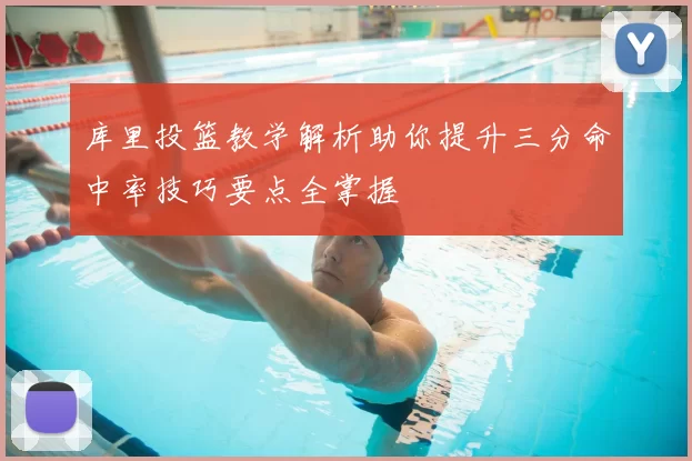 库里投篮教学解析助你提升三分命中率技巧要点全掌握
