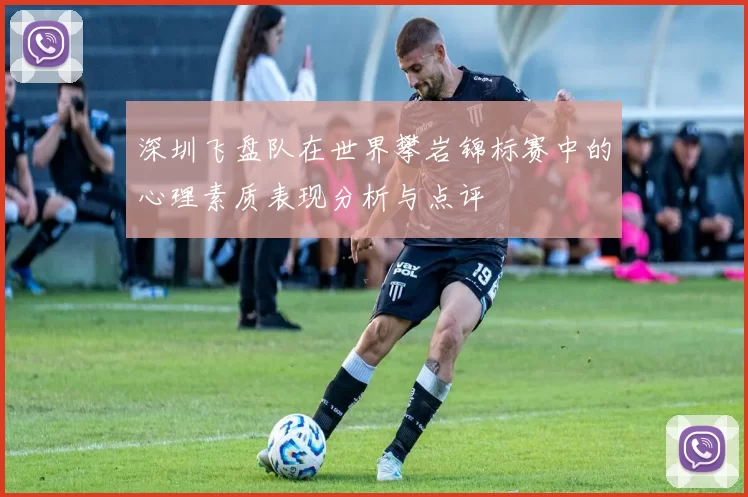 深圳飞盘队在世界攀岩锦标赛中的心理素质表现分析与点评