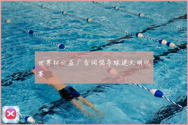 世界杯公益广告词倡导球迷文明观赛