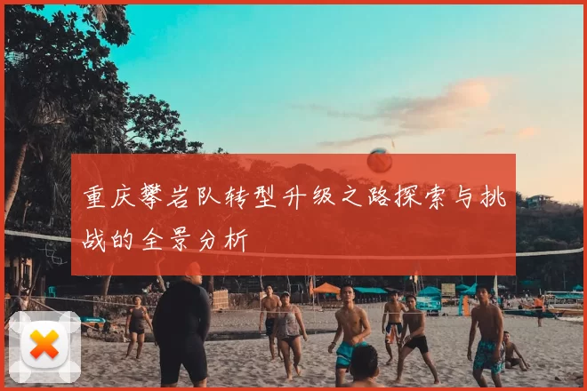 重庆攀岩队转型升级之路探索与挑战的全景分析