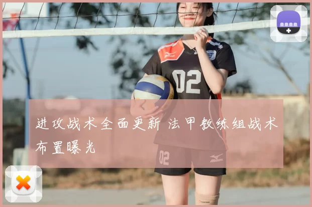 进攻战术全面更新 法甲教练组战术布置曝光
