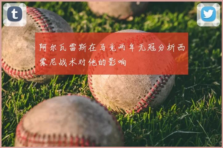 阿尔瓦雷斯在马竞两年无冠分析西蒙尼战术对他的影响