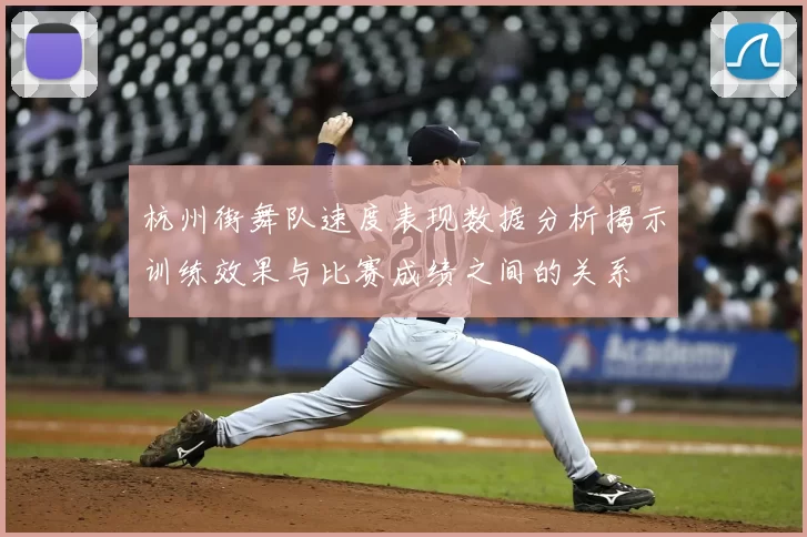 杭州街舞队速度表现数据分析揭示训练效果与比赛成绩之间的关系