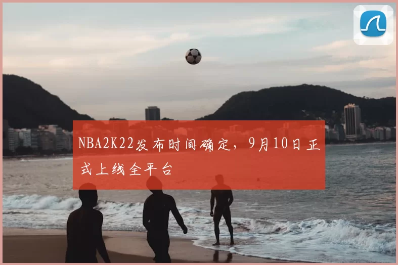 NBA2K22发布时间确定，9月10日正式上线全平台